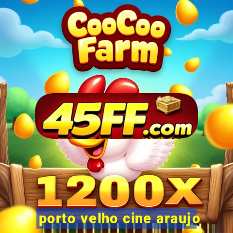 porto velho cine araujo